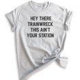 thumbnail image 1 of Hey There Trainwreck Shirt , Unisex Women's Men's Shirt, Mess Shirt, Bachelorette Funny Girlfriend Shirt, Heather Ash, X-Small, 1 of 6