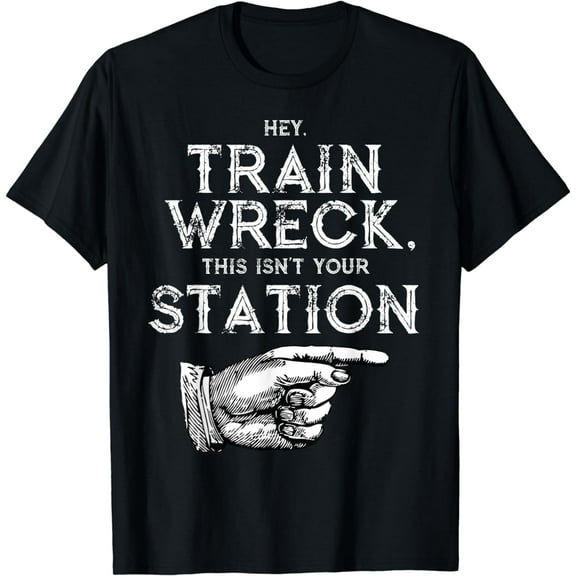 Hey Train Wreck, This Isn't Your Station TShirt - Funny Tee T-Shirt