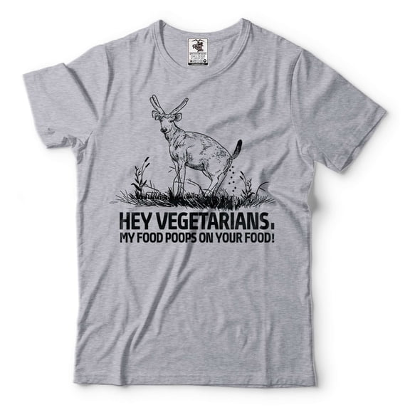 Hey Vegetarians Funny Shirt My Food Poops On Your Food Shirt Funny Deer Shirt Anti Vegan Tees (X-Large Grey)