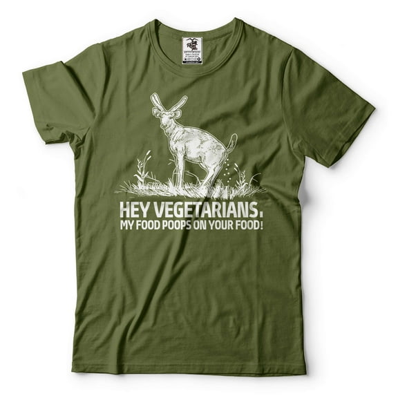 Hey Vegetarians Funny Shirt My Food Poops On Your Food Shirt Funny Deer Shirt Anti Vegan Tees