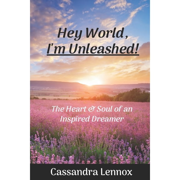Hey World, I'm Unleashed!: The Heart & Soul of an Inspired Dreamer (Paperback)