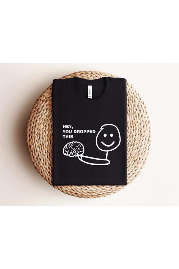 Hey You Dropped This Shirt, Brain Shirt, Funny Tee, Adult Humor Shirt, Offensive Shirt, Fu