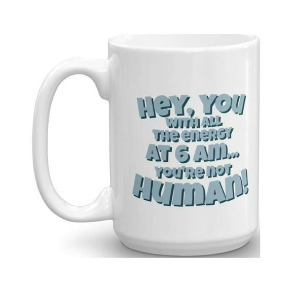 Hey, You With All The Energy At 6AM Mornings Coffee & Tea Gift Mug, Gifts for a Night Owl and for Him or Her Who Is Not A Morning Person (15oz)