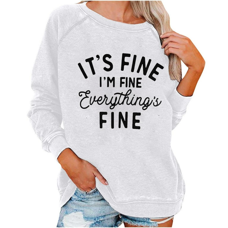 Hfyihgf Funny Sweatshirts for Women It s Fine Fine Everything is Fine Shirts Inspirational Tops Cute Sayings Long Sleeve Pullover White L