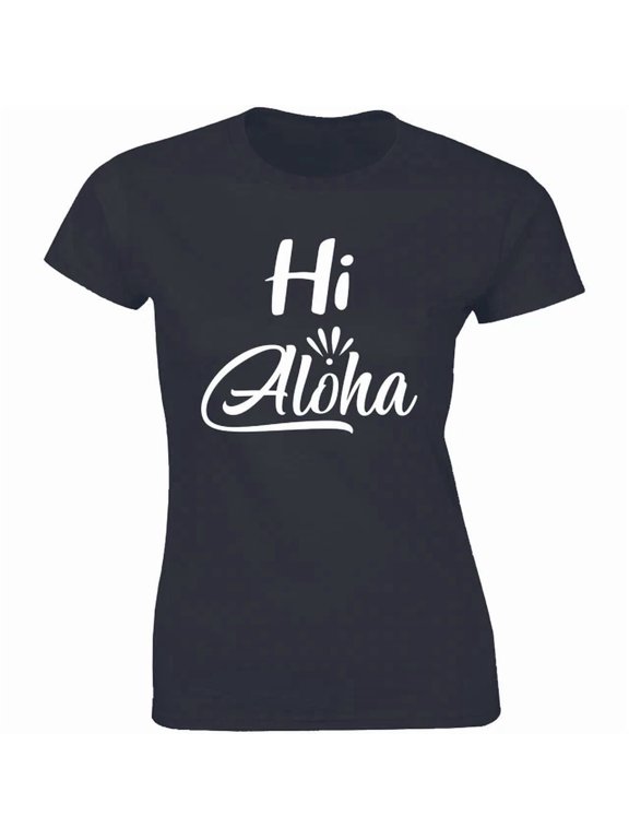 Hi Aloha Hawaii State Hawaiian Slogan Women's Quote Saying Casual Look For Everyday Moments T-Shirt, Size S-5XL