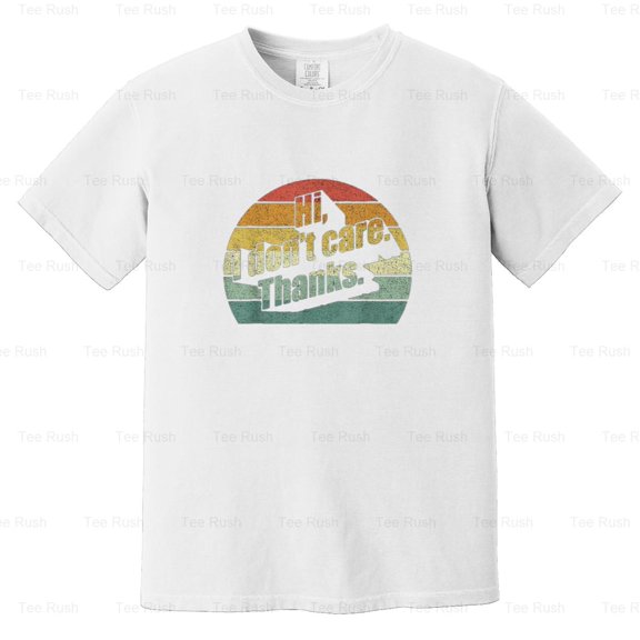 Hi Don't Care Thanks Very Funny Sarcasm Sarcastic Humor Saying Quote, Comfort Color T-Shirt Unisex, up to 4XL