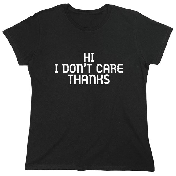 Hi I Don't Ca*e Thanks Sarcastic Humor Novelty Funny Women's Casual Tees