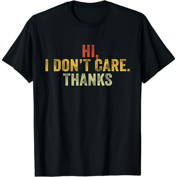 Hi, I Don't Care, Thanks Funny Hilarious Vintage Distressed T-Shirt