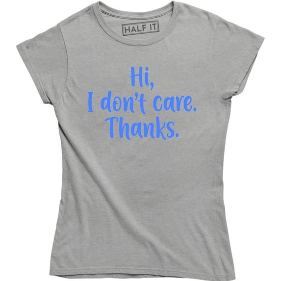 Hi I Don't Care Thanks Funny Womens Mean Rude Humor College T-Shirt