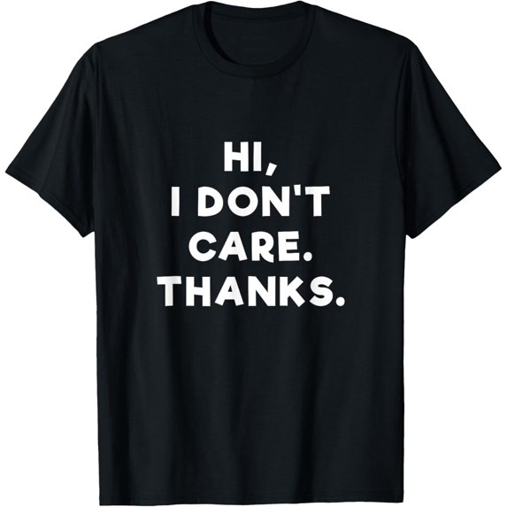 Hi I Don't Care Thanks T Shirt - Funny Anti Social T-Shirt