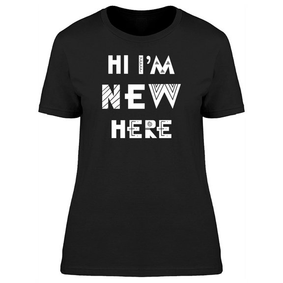 Hi, Im New Here Cool Boho Quote T-Shirt Women -Image by Shutterstock, Female Large