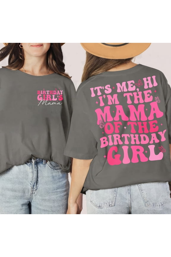It'S Me Hi I'M Me Mama Of The Birthday Girl Shirt, Birthday Girl'S Mama Shirt, Mama Birthday Shirt, Birthday Shirt For Mom, Birthday Party TSHIRT All Size S-5XL