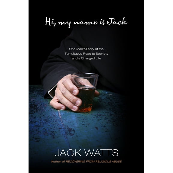 Pre-Owned Hi, My Name Is Jack: One Man's Story of the Tumultuous Road to Sobriety and a Changed Life (Hardcover) by Jack Watts