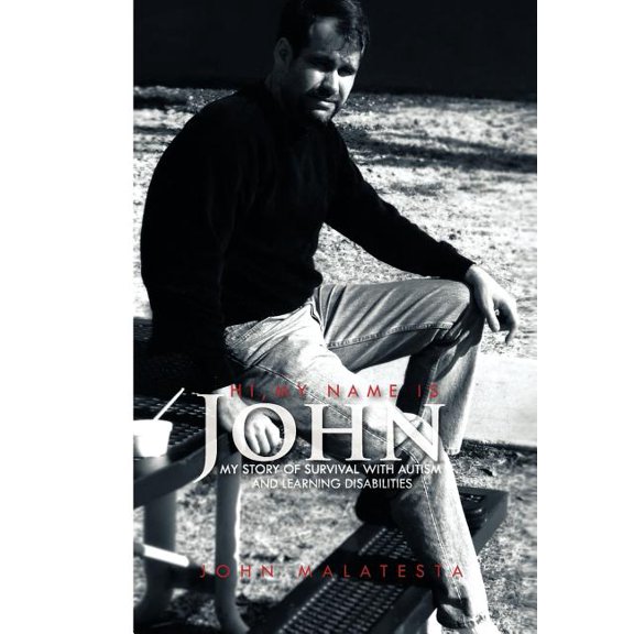 Hi, My Name Is John : My Story of Survival With Autism and Learning Disabilities