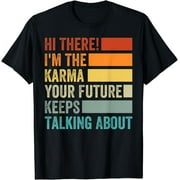 Hi There! I'm The Karma Your Future Keeps Talking About T-Shirt