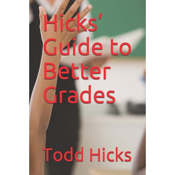Hicks' Guide to Better Grades, (Paperback)