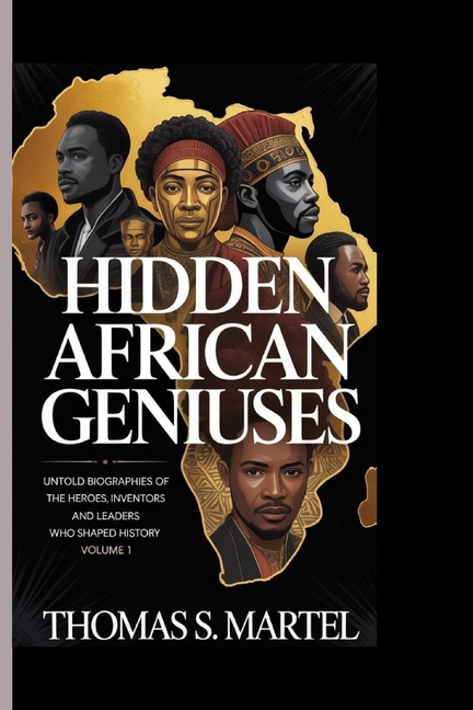 Hidden African Geniuses Hidden African Geniuses: Untold biographies of the heroes, inventors and leaders who shaped history, Book 1, (Paperback)