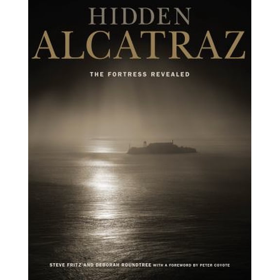 Pre-Owned Hidden Alcatraz: The Fortress Revealed (Hardcover) by Steve Fritz, Deborah Roundtree, Peter Coyote