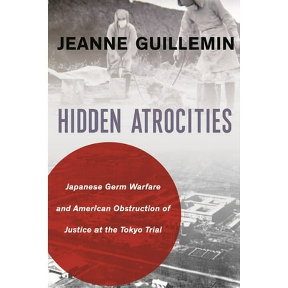 Pre-Owned Hidden Atrocities: Japanese Germ Warfare and American Obstruction of Justice at the Tokyo Trial (Hardcover) 0231183526 9780231183529