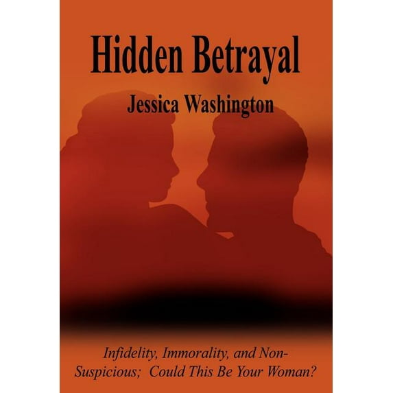 Hidden Betrayal: Infidelity, Immorality, and Non-Suspicious Could This be Your Woman? (Hardcover) by Jessica Washington