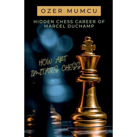 Hidden Chess Career of Marcel Duchamp How Art Imitates Chess, (Paperback)