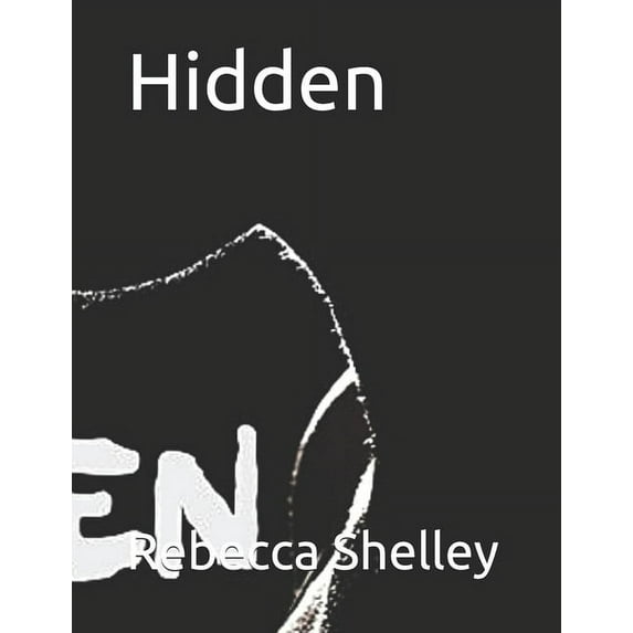 Hidden: Deep, dark and raw. Inside the mind when emotions explode, my feelings on paper, for the world too see. (Paperback)