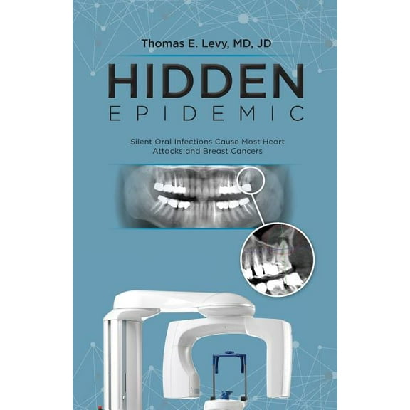 Hidden Epidemic: Silent Oral Infections Cause Most Heart Attacks and Breast Cancers, (Paperback)
