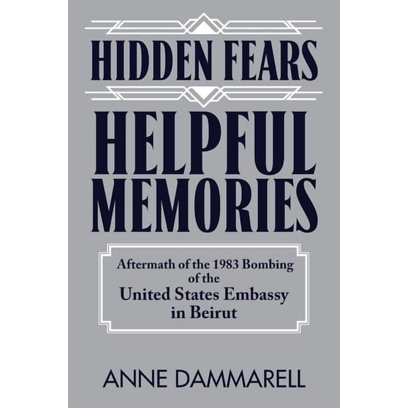 Hidden Fears, Helpful Memories: Aftermath of the 1983 Bombing of the United States Embassy in Beirut, (Paperback)
