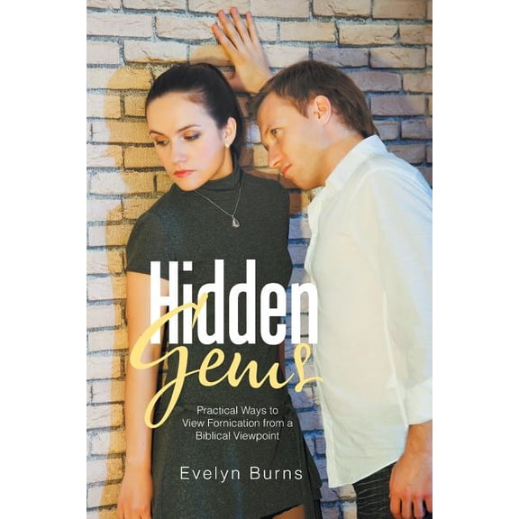Hidden Gems: Practical Ways to View Fornication from a Biblical Viewpoint Paperback 1543449956 9781543449952 Evelyn Burns