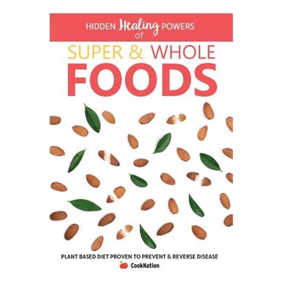 Pre-Owned Hidden Healing Powers of Super & Whole Foods: Plant Based Diet Proven To Prevent & Reverse Disease (Paperback) 1912155885 9781912155880