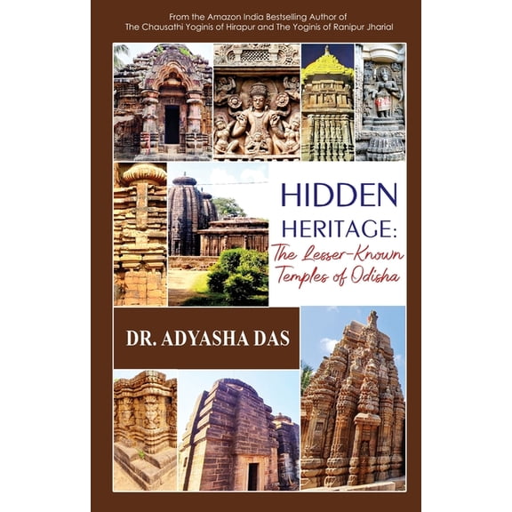 Hidden Heritage: The Lesser-Known Temples of Odisha: The Lesser-Known Temples of Odisha, (Paperback)