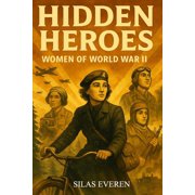 Hidden Heroes Women of World War II True Stories of Brave Women Who Resisted, Spied, and Saved Lives During WW 2 - Insp, Paperback