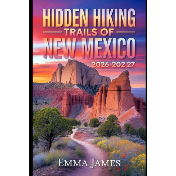 Hidden Hiking Trails of New Mexico 2026-2027: Trail Profile, Maps, Itineraries, and Hidden Adventures along Mexico', (Paperback)