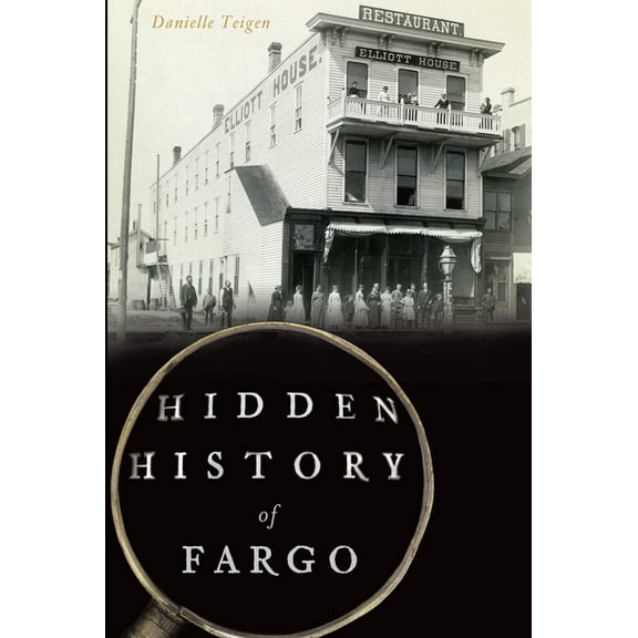 Hidden History Hidden History of Fargo, (Paperback)