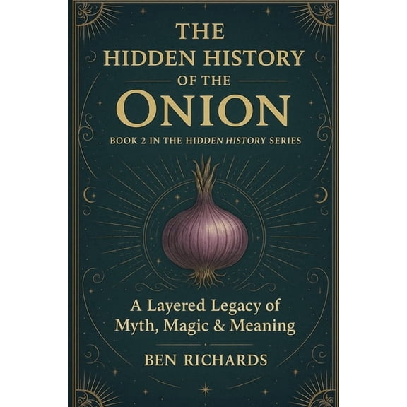 Hidden History The Hidden History of the Onion: A Layered Legacy of Myth, Magic and Meaning, Book 2, (Paperback)