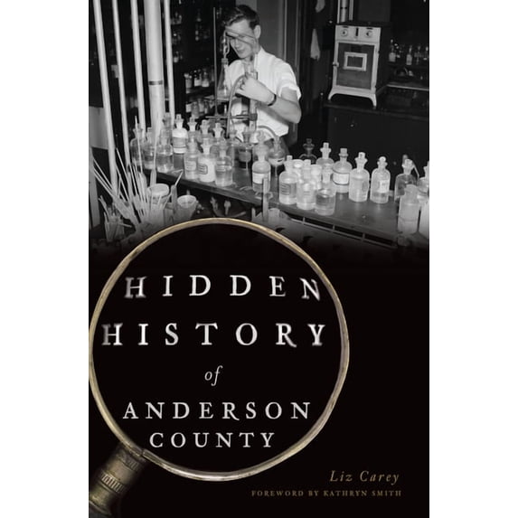Hidden History of Anderson County (Paperback) by Liz Carey, Kathryn Smith