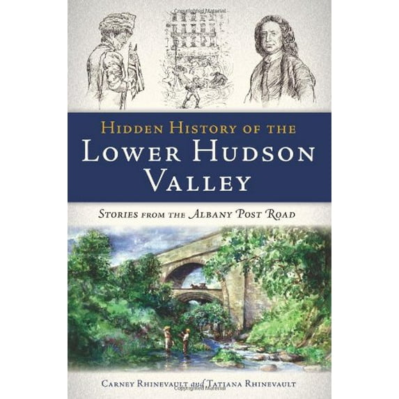 Pre-Owned Hidden History of the Lower Hudson Valley:: Stories from the Albany Post Road (Paperback) 160949654X 9781609496548