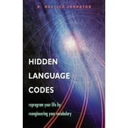 Hidden Language Codes Reprogram Your Life by Reengineering Your Vocabulary, Paperback