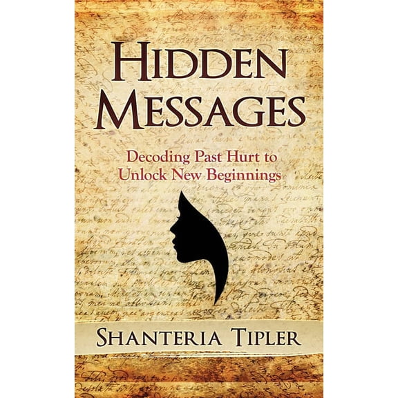 Hidden Messages: Decoding Past Hurt to Unlock New Beginnings (Paperback)