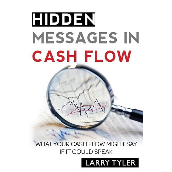 Hidden Messages in Cash Flow: What Your Cash Flow Might Say If It Could Speak B&w Version