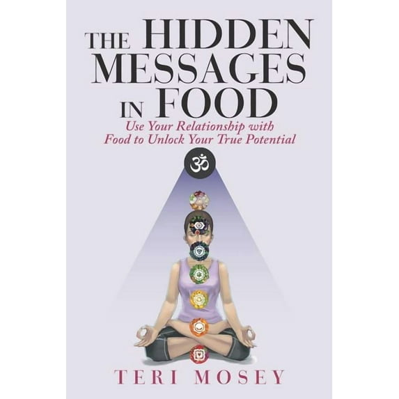 Hidden Messages in Food : Use Your Relationship with Food to Unlock Your True Potential
