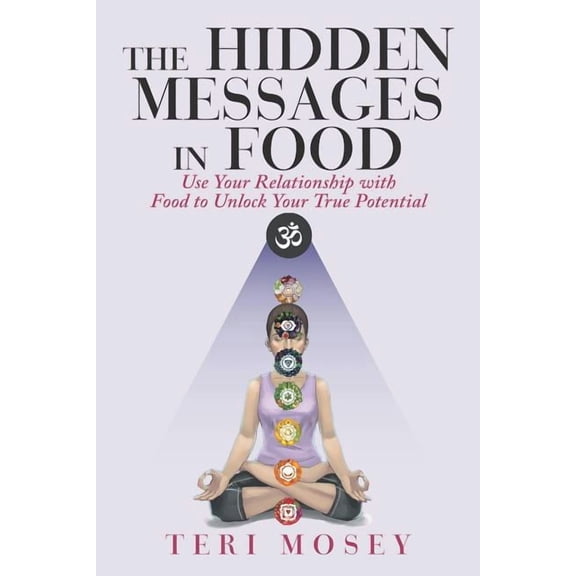 Hidden Messages in Food : Use Your Relationship with Food to Unlock Your True Potential