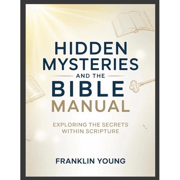 Hidden Mysteries and the Bible Manual: Exploring the Secrets Within Scripture, (Paperback)