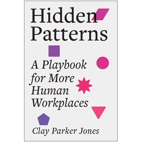 Hidden Patterns: A Playbook for More Human Workplaces, (Hardcover)