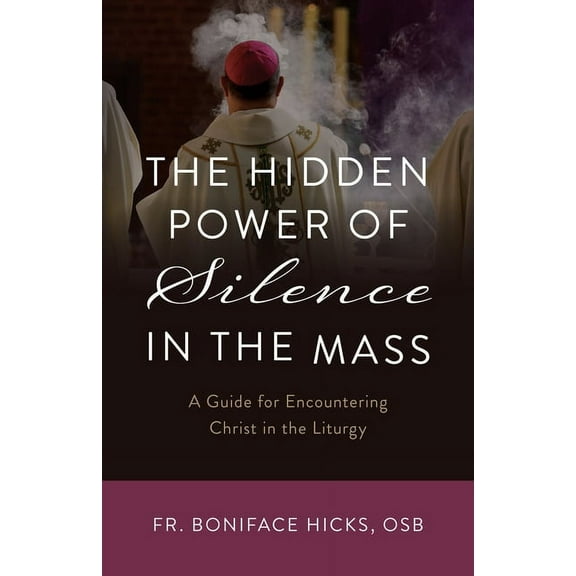 The Hidden Power of Silence in the Mass: A Guide for Encountering Christ in the Liturgy, (Paperback)