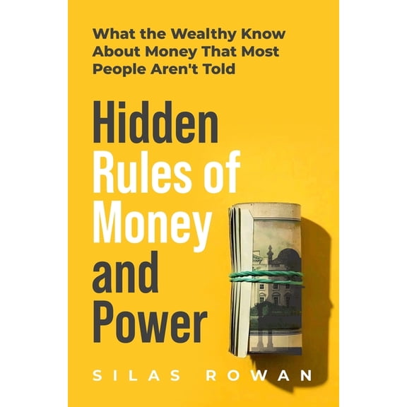 Hidden Rules of Money and Power: What the Wealthy Know About Money That Most People Aren't Told, (Paperback)