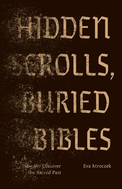 Hidden Scrolls, Buried Bibles: How We Discover the Sacred Past, (Hardcover)