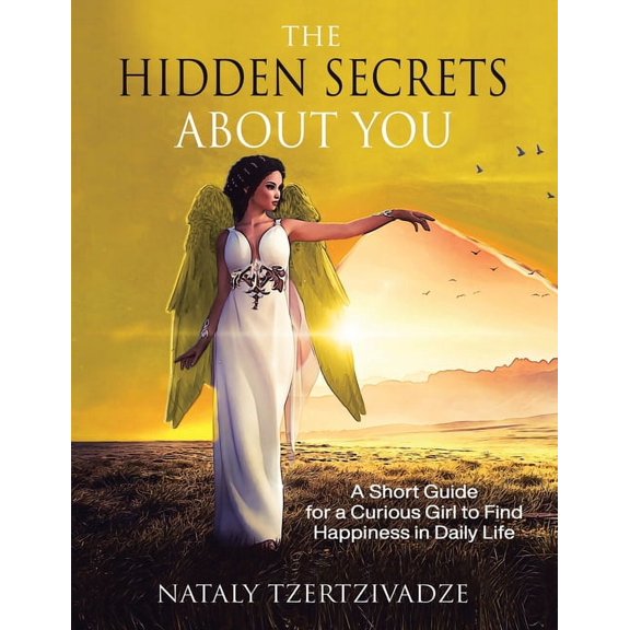 The Hidden Secrets About You: A Short Guide for a Curious Girl to Find Happiness in Daily Life (Paperback) by Nataly Tzertzivadze