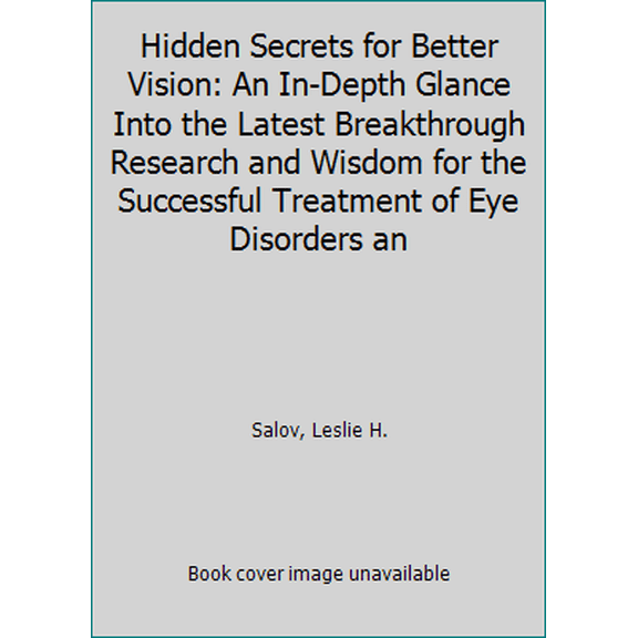 Pre-Owned Hidden Secrets for Better Vision: An In-Depth Glance Into the Latest Breakthrough Research and Wisdom for the Successful Treatment of Eye Disorders an (Hardcover) 0915421232 9780915421237