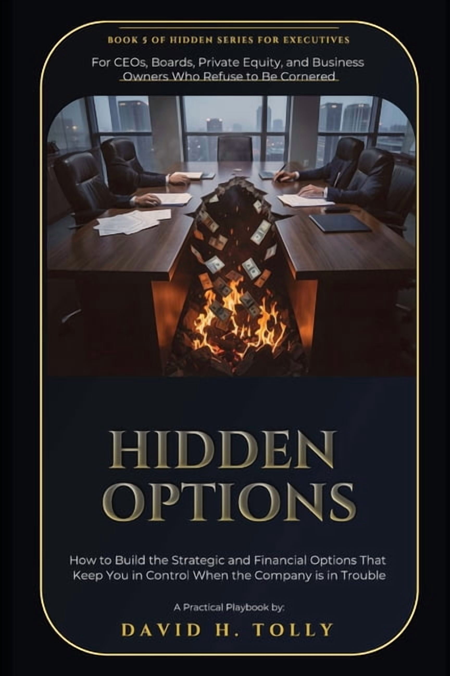 The Hidden Series Source-Of-Truth Refere HIDDEN OPTIONS - When the Doors Begin to Close: A Practitioner's Field Manual for Distressed Companies, Turnarounds, Res, Book 4, (Paperback)